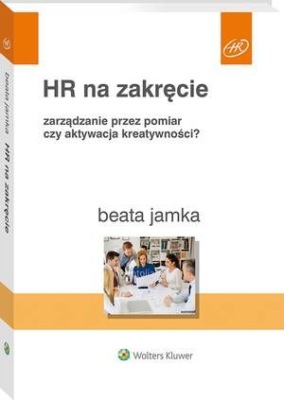 HR na zakręcie. Zarządzanie przez pomiar czy aktywacja kreatywności?