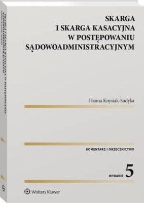 Skarga i skarga kasacyjna w postępowaniu sądowoadministracyjnym. Komentarz. Orzecznictwo