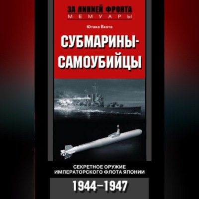 Субмарины-самоубийцы. Секретное оружие Императорского флота Японии. 1944-1947