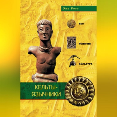 Кельты-язычники. Быт, религия, культура
