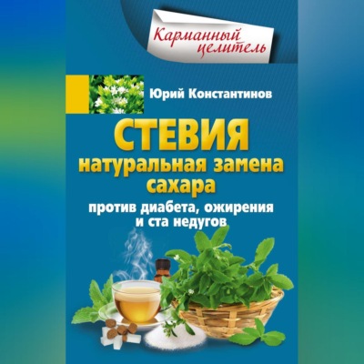 Стевия. Натуральная замена сахара. Против диабета, ожирения и ста недугов