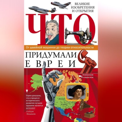 Что придумали евреи. Великие изобретения и открытия. От швейной машинки до теории относительности