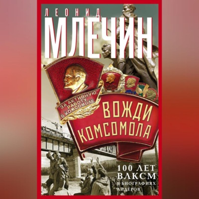 Вожди комсомола. 100 лет ВЛКСМ в биографиях лидеров