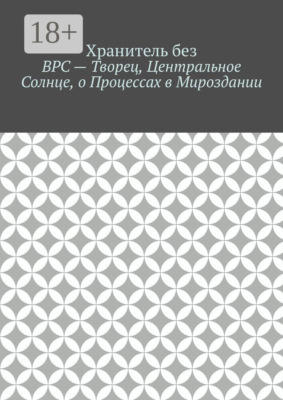 ВРС – Творец, Центральное Солнце, о Процессах в Мироздании.