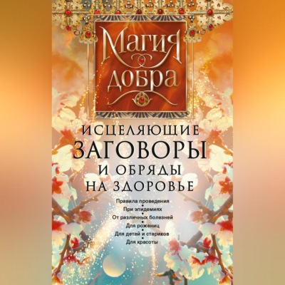 Исцеляющие заговоры и обряды на здоровье. Правила проведения. При эпидемиях. От различных болезней. Для рожениц. Для детей и стариков. Для красоты