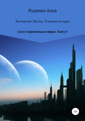 Сага о параллельных мирах. Книга 4. Полтергейст Волтер. Туманная история