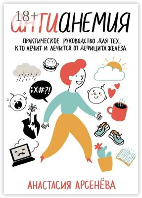 Антианемия. Практическое руководство для тех, кто лечит и лечится от дефицита железа