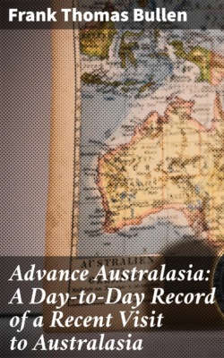 Advance Australasia: A Day-to-Day Record of a Recent Visit to Australasia