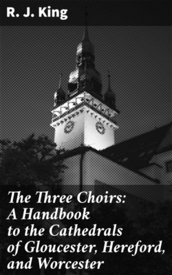 The Three Choirs: A Handbook to the Cathedrals of Gloucester, Hereford, and Worcester