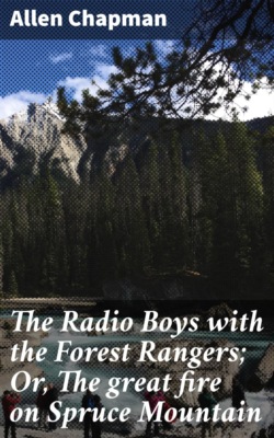 The Radio Boys with the Forest Rangers; Or, The great fire on Spruce Mountain