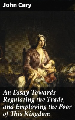 An Essay Towards Regulating the Trade, and Employing the Poor of This Kingdom