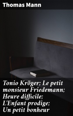Tonio Kröger; Le petit monsieur Friedemann; Heure difficile; L'Enfant prodige; Un petit bonheur