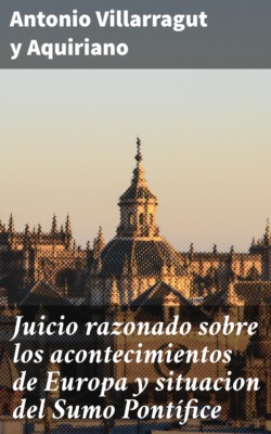 Juicio razonado sobre los acontecimientos de Europa y situacion del Sumo Pontífice