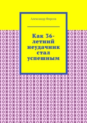 Как 36-летний неудачник стал успешным