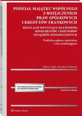 Podział majątku wspólnego z rozliczeniem praw spółkowych i kredytów frankowych. Regulacje dotyczące małżonków, konkubentów i partnerów związków jednopłciowych. Praktyka sądowa, notarialna i wieczystoksięgowa