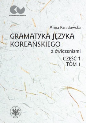 Gramatyka języka koreańskiego z ćwiczeniami. Część 1, tom I