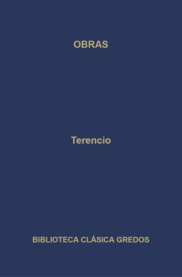 Obras. La Andriana - El atormentado - El eunuco - Formión - La suegra - Los hermanos.