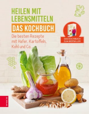 Heilen mit Lebensmitteln - Das Kochbuch