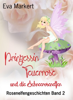 Prinzessin Feuerrose und die Schneerosenelfen