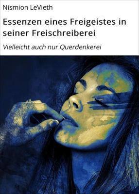 Essenzen eines Freigeistes in seiner Freischreiberei
