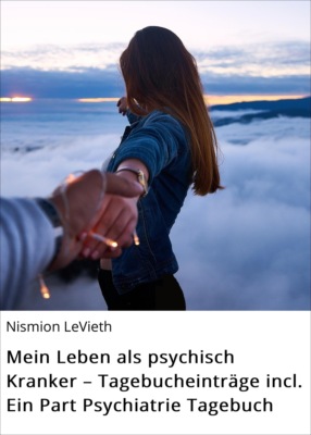 Mein Leben als psychisch Kranker – Tagebucheinträge incl. Ein Part Psychiatrie Tagebuch