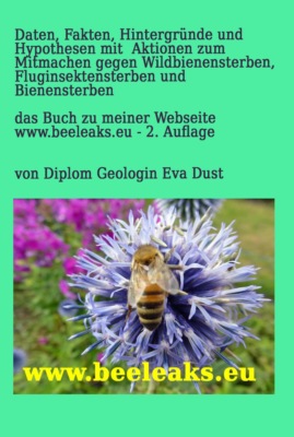 Daten, Fakten, Hintergründe und Hypothesen mit  Aktionen zum Mitmachen gegen Wildbienensterben, Fluginsektensterben und Bienensterben