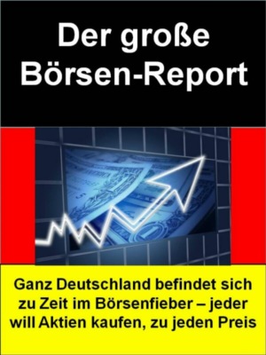 Der große Börsen-Report = Börsen-Ratgeber für Einsteiger