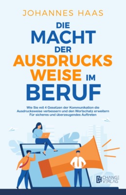 Die Macht der Ausdrucksweise im Beruf: Wie Sie mit 4 Gesetzen der Kommunikation die Ausdrucksweise verbessern