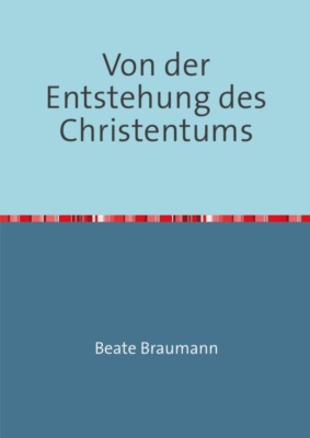 Von der Entstehung des Christentums