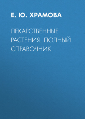 Лекарственные растения. Полный справочник