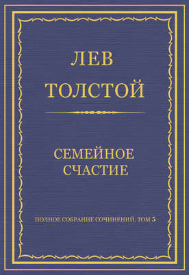 Полное собрание сочинений. Том 5. Произведения 1856–1859 гг. Семейное счастие