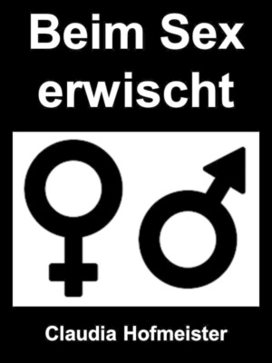Beim Sex erwischt