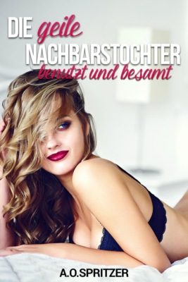 Die geile Nachbarstochter benutzt und besamt