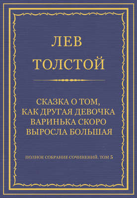 Полное собрание сочинений. Том 5. Произведения 1856–1859 гг. Сказка о том, как другая девочка Варинька скоро выросла большая