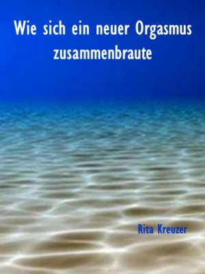 Wie sich ein neuer Orgasmus zusammenbraute