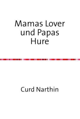Mamas Lover und Papas Hure – dazu noch mein erstes Mal