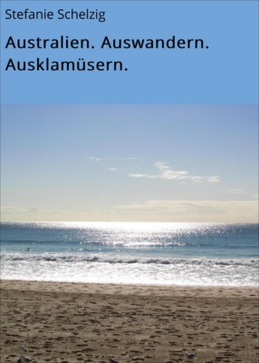 Australien. Auswandern. Ausklamüsern.