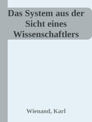 Das System aus der Sicht eines Wissenschaftlers