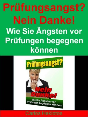 Prüfungsangst? Nein Danke! - Wie Sie Ängsten vor Prüfungen begegnen können
