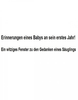 Erinnerungen eines Babys an sein erstes Jahr!