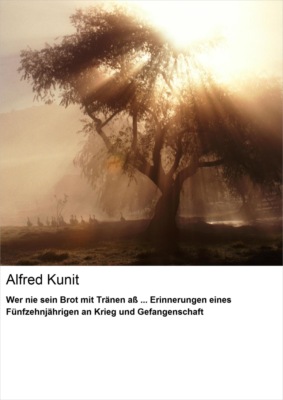 Wer nie sein Brot mit Tränen aß ... Erinnerungen eines Fünfzehnjährigen an Krieg und Gefangenschaft