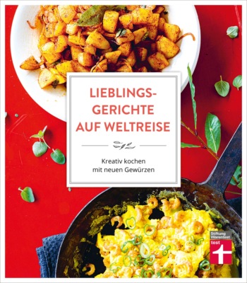 Lieblingsgerichte auf Weltreise: Aromen für den Alltag - Duftende Würze vom Mittelmeer - Indisch Inspiriertes - Südostasiens Gewürzküche - Würzideen aus Südamerika