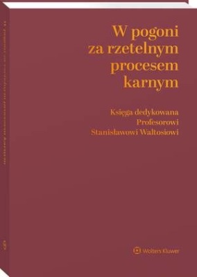W pogoni za rzetelnym procesem karnym. Księga dedykowana Profesorowi Stanisławowi Waltosiowi