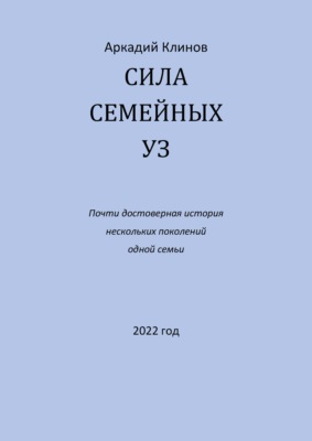 Сила семейных уз. Почти достоверная история нескольких поколений одной семьи