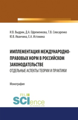 Имплементация международно-правовых норм в российском законодательстве: отдельные аспекты теории и практики. (Адъюнктура, Аспирантура, Бакалавриат, Магистратура, Специалитет). Монография.