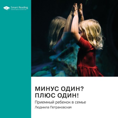 Ключевые идеи книги: Минус один? Плюс Один! Приемный ребенок в семье. Людмила Петрановская
