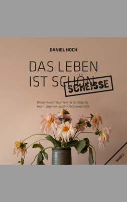 Das Leben ist schön scheisse.