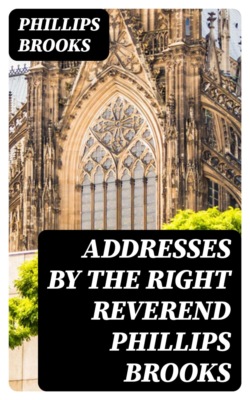 Addresses by the Right Reverend Phillips Brooks