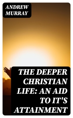 The Deeper Christian Life: An Aid to It's Attainment