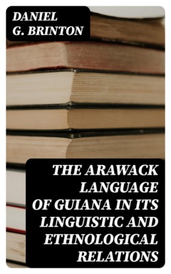 The Arawack Language of Guiana in its Linguistic and Ethnological Relations